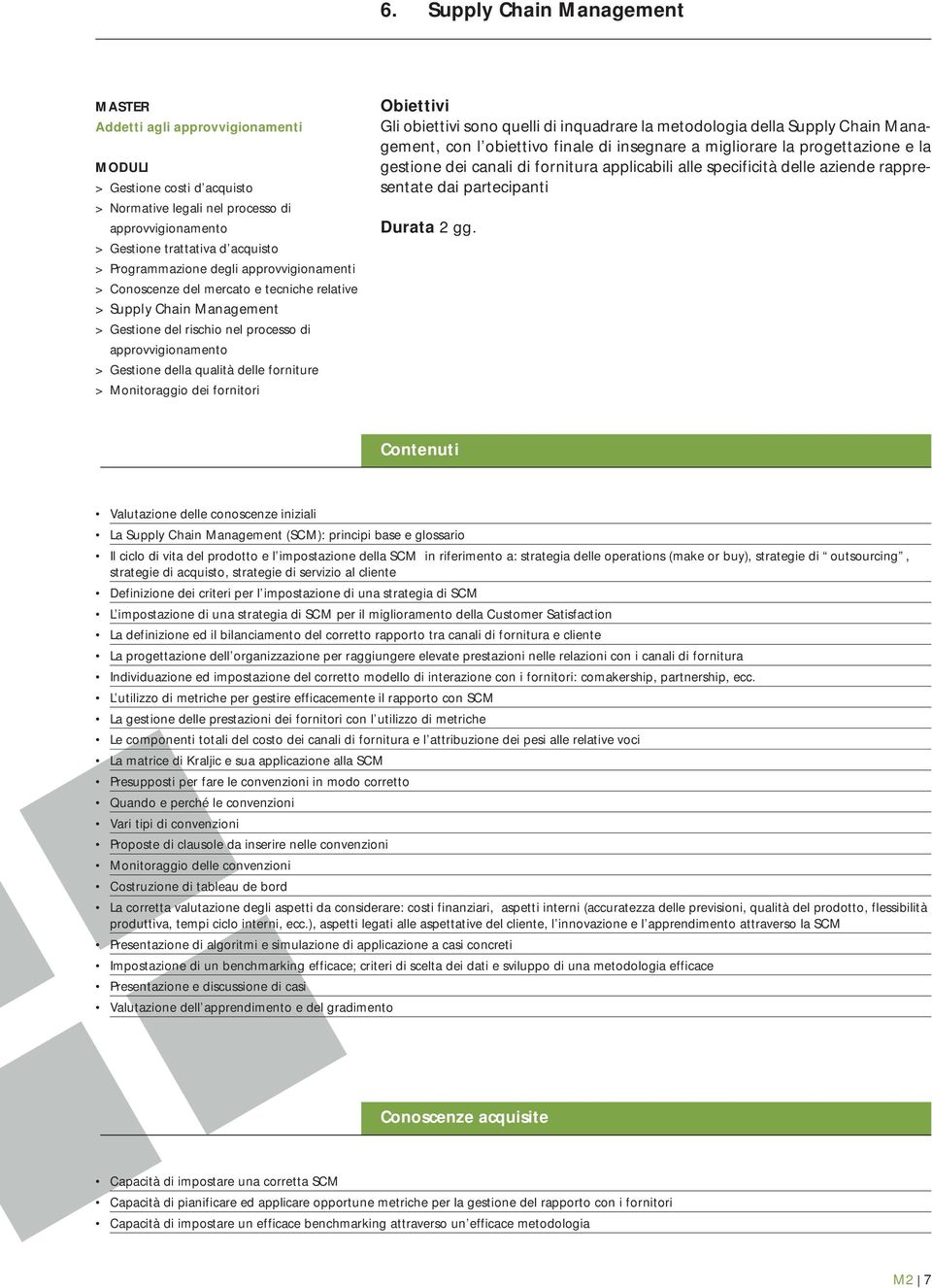 impostazione della SCM in riferimento a: strategia delle operations (make or buy), strategie di outsourcing, strategie di acquisto, strategie di servizio al cliente Definizione dei criteri per l