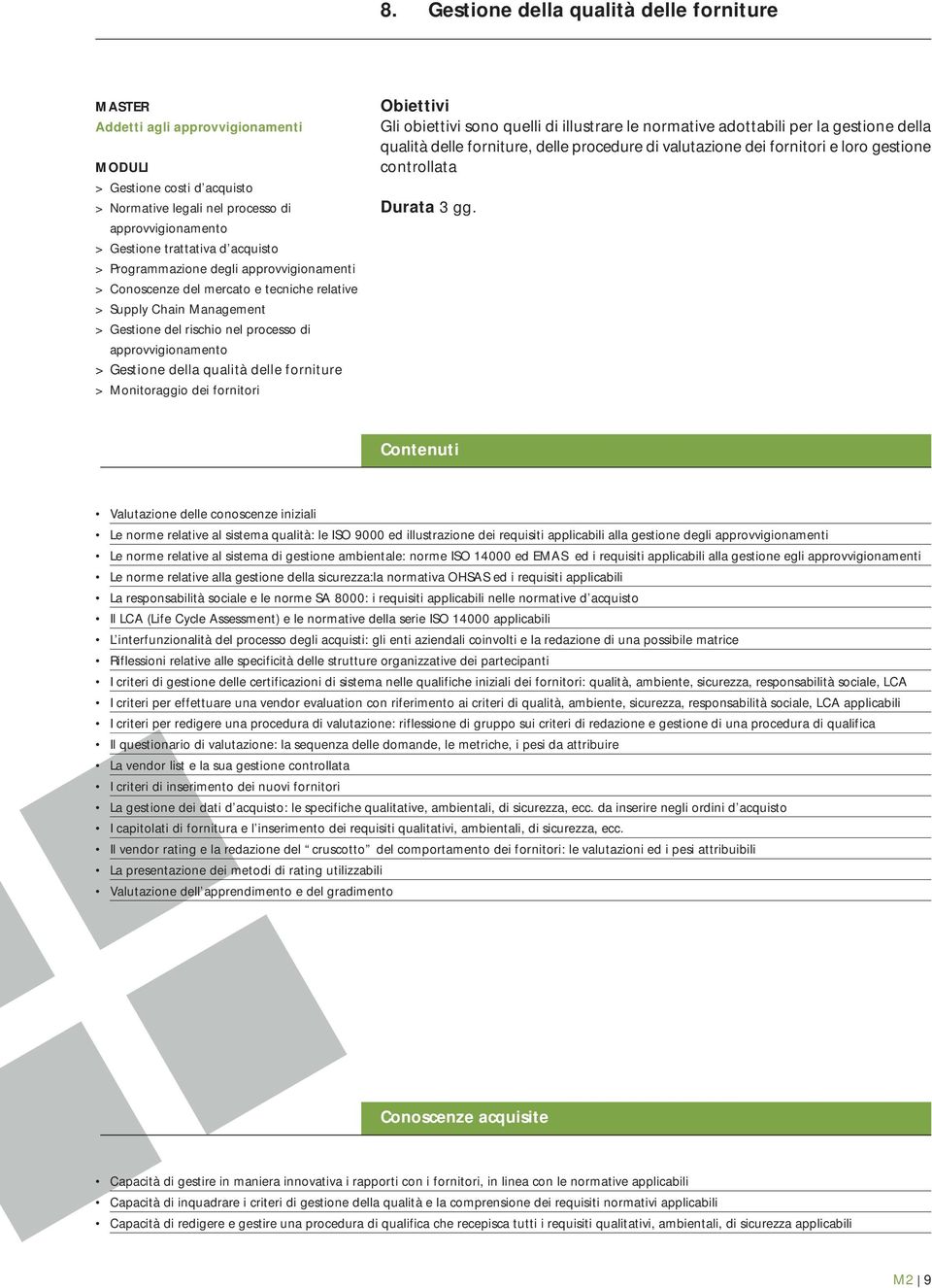 Le norme relative al sistema qualità: le ISO 9000 ed illustrazione dei requisiti applicabili alla gestione degli approvvigionamenti Le norme relative al sistema di gestione ambientale: norme ISO