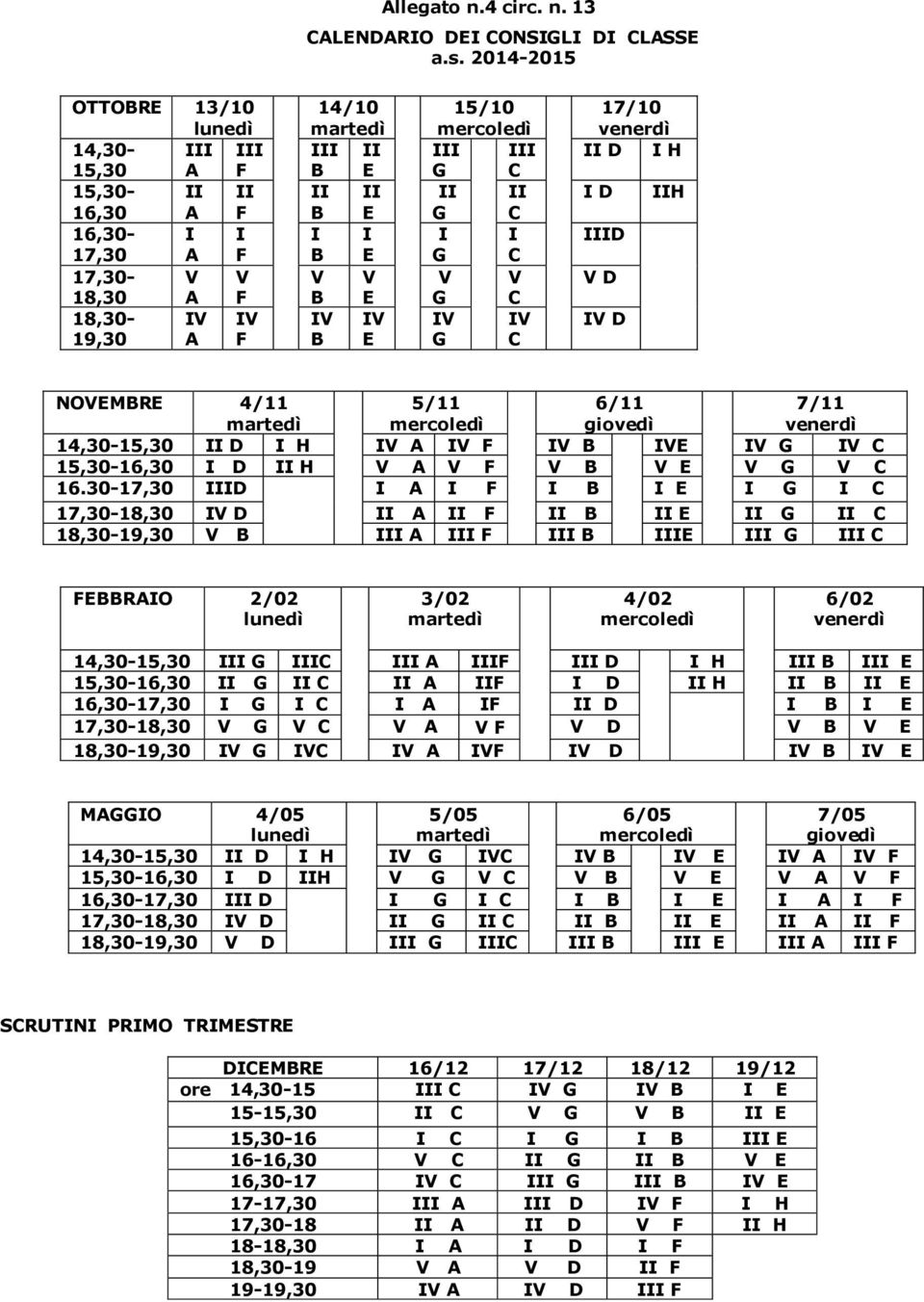 F B G C 17,30- V V V V V V V D 18,30 A F B G C 18,30-19,30 A F B G C D NOVMBR 4/11 5/11 6/11 giovedì 7/11 venerdì 14,30-15,30 II D I H A F B G C 15,30-16,30 I D II H V A V F V B V V G V C 16.