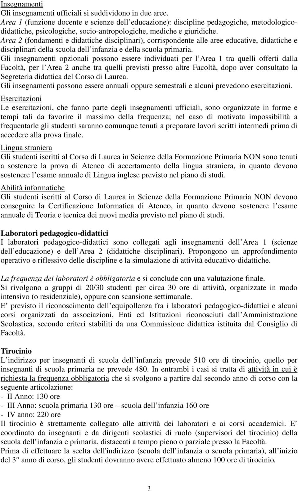 Area 2 (fondamenti e didattiche disciplinari), corrispondente alle aree educative, didattiche e disciplinari della scuola dell infanzia e della scuola primaria.