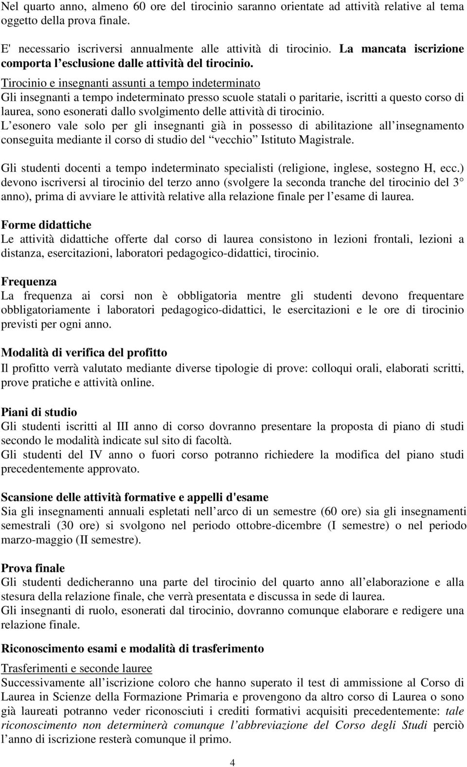 Tirocinio e insegnanti assunti a tempo indeterminato Gli insegnanti a tempo indeterminato presso scuole statali o paritarie, iscritti a questo corso di laurea, sono esonerati dallo svolgimento delle