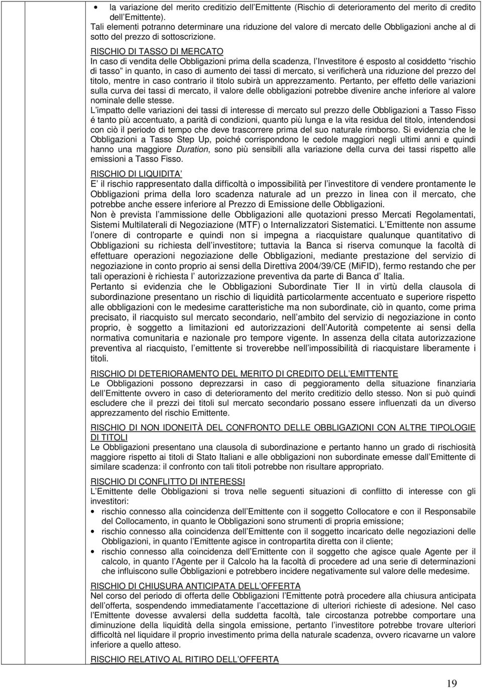 RISCHIO DI TASSO DI MERCATO In caso di vendita delle Obbligazioni prima della scadenza, l Investitore é esposto al cosiddetto rischio di tasso in quanto, in caso di aumento dei tassi di mercato, si