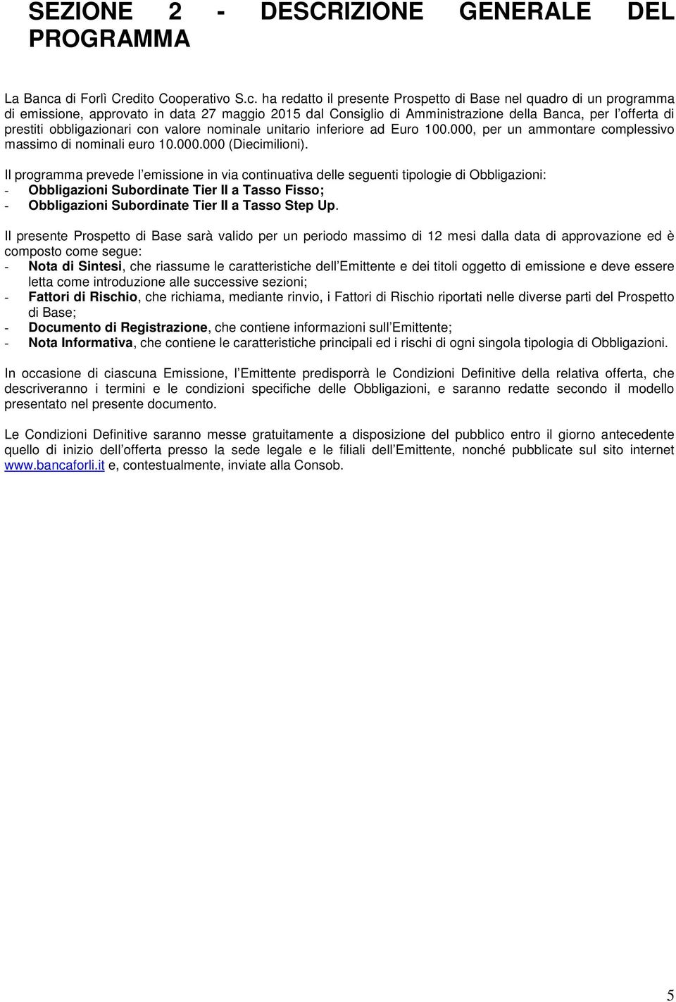 ha redatto il presente Prospetto di Base nel quadro di un programma di emissione, approvato in data 27 maggio 2015 dal Consiglio di Amministrazione della Banca, per l offerta di prestiti