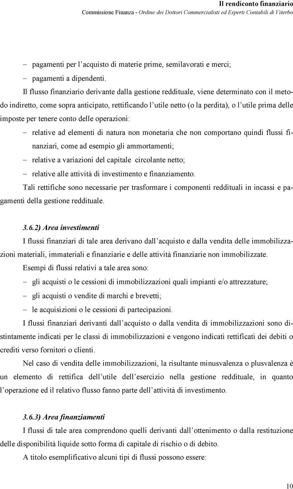 per tenere conto delle operazioni: relative ad elementi di natura non monetaria che non comportano quindi flussi finanziari, come ad esempio gli ammortamenti; relative a variazioni del capitale