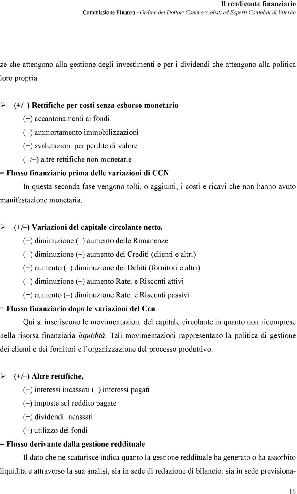 finanziario prima delle variazioni di CCN In questa seconda fase vengono tolti, o aggiunti, i costi e ricavi che non hanno avuto manifestazione monetaria.