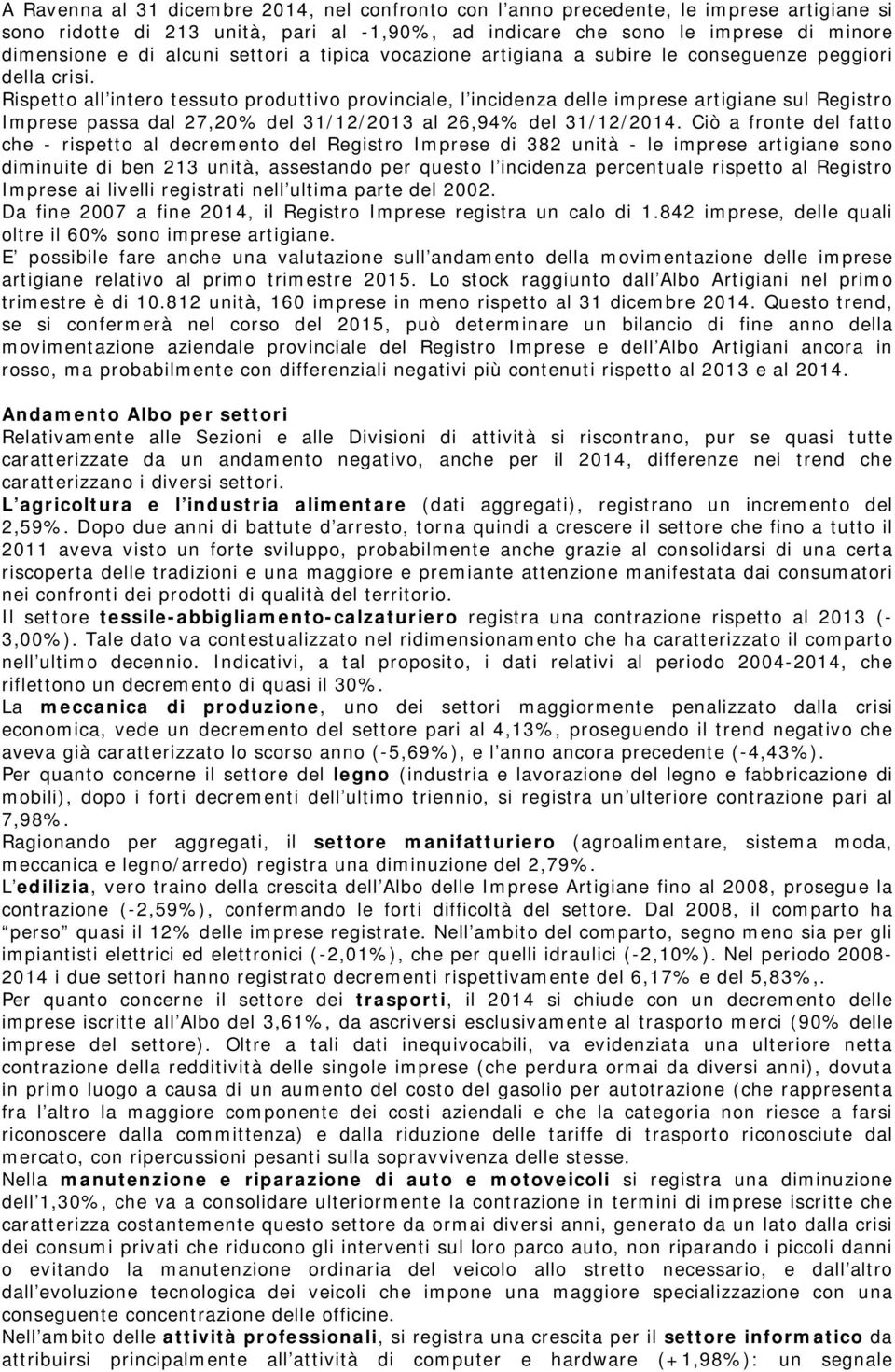 Rispetto all intero tessuto produttivo provinciale, l incidenza delle imprese artigiane sul Registro Imprese passa dal 27,20% del 31/12/2013 al 26,94% del 31/12/2014.