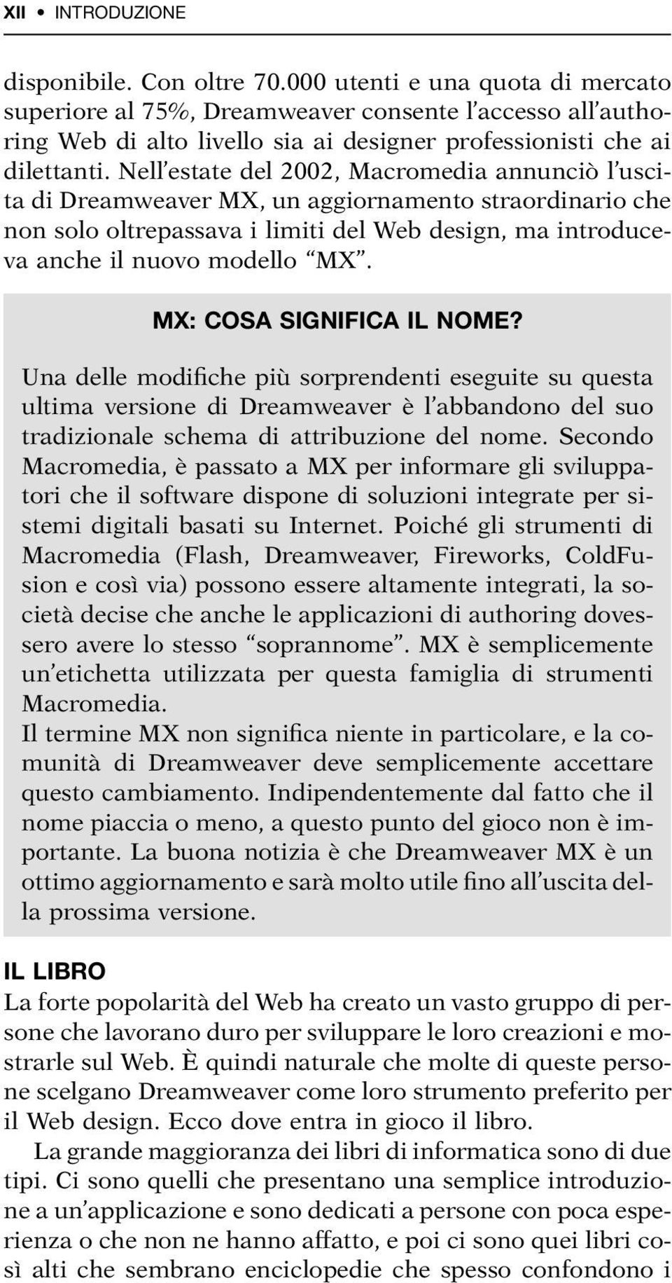 Nell estate del 2002, Macromedia annunciò l uscita di Dreamweaver MX, un aggiornamento straordinario che non solo oltrepassava i limiti del Web design, ma introduceva anche il nuovo modello MX.