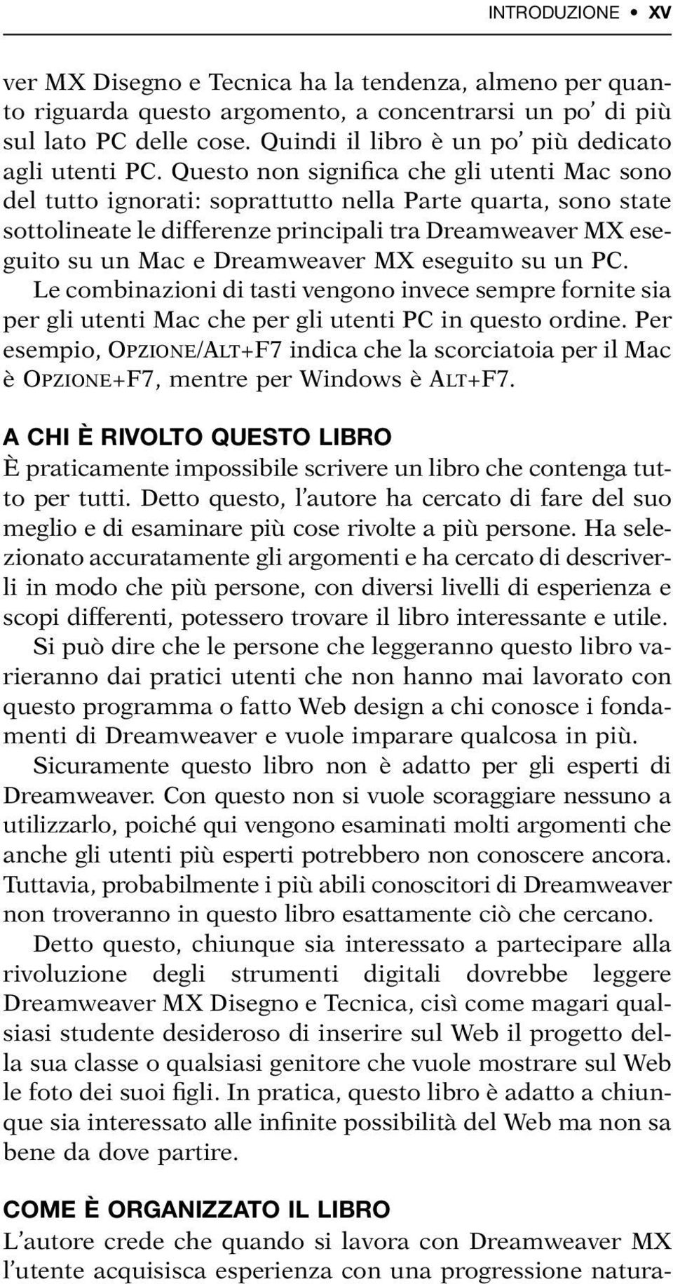 Questo non significa che gli utenti Mac sono del tutto ignorati: soprattutto nella Parte quarta, sono state sottolineate le differenze principali tra Dreamweaver MX eseguito su un Mac e Dreamweaver