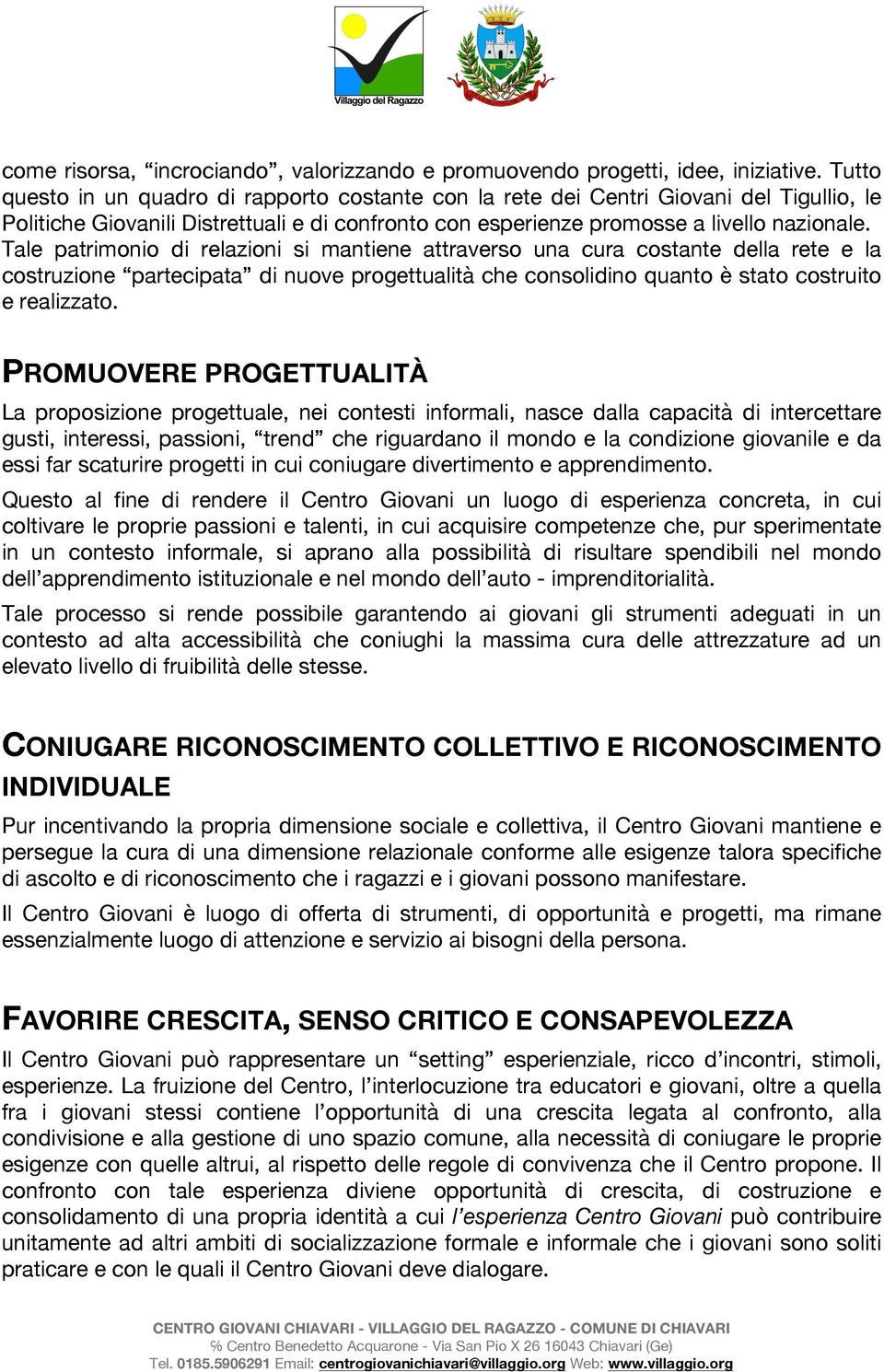 Tale patrimonio di relazioni si mantiene attraverso una cura costante della rete e la costruzione partecipata di nuove progettualità che consolidino quanto è stato costruito e realizzato.