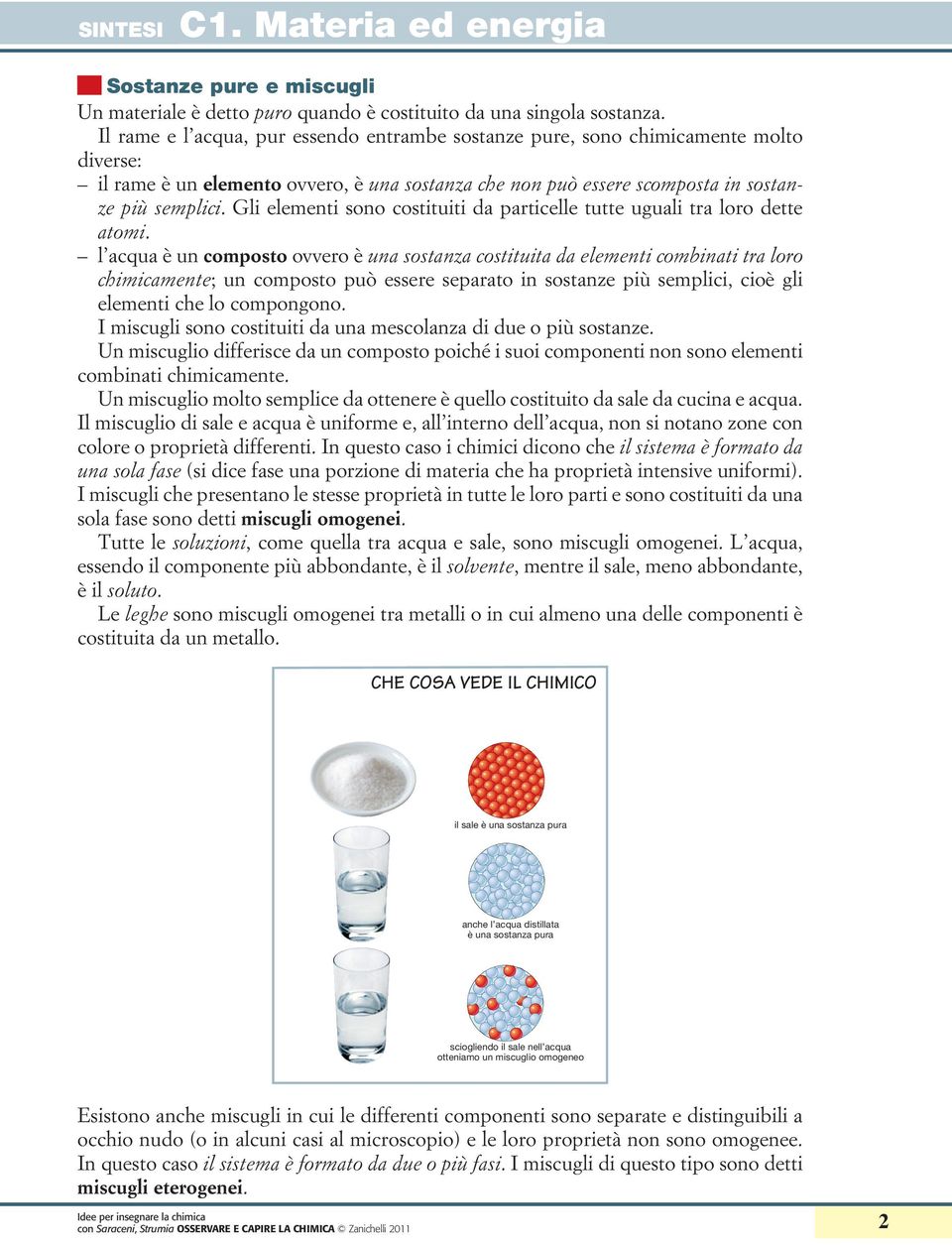 Gli elementi sono costituiti da particelle tutte uguali tra loro dette atomi.