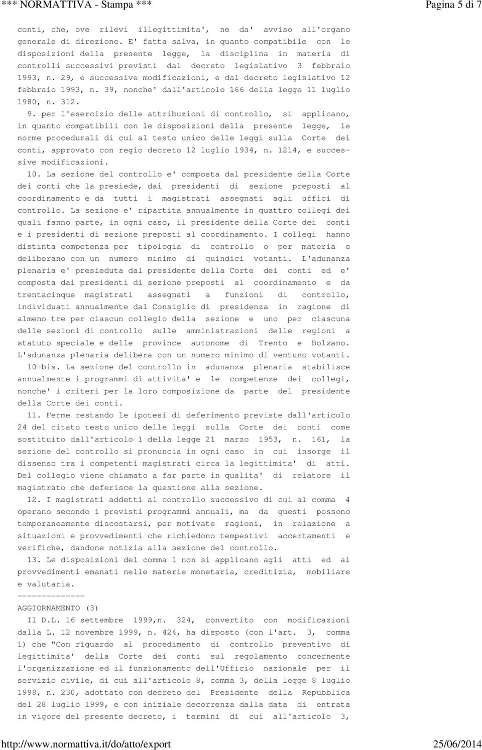 29, e successive modificazioni, e dal decreto legislativo 12 febbraio 1993, n. 39, nonche' dall'articolo 166 della legge 11 luglio 1980, n. 312. 9.