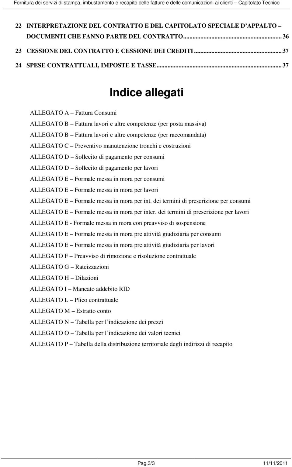 .. 37 Indice allegati ALLEGATO A Fattura Cnsumi ALLEGATO B Fattura lavri e altre cmpetenze (per psta massiva) ALLEGATO B Fattura lavri e altre cmpetenze (per raccmandata) ALLEGATO C Preventiv