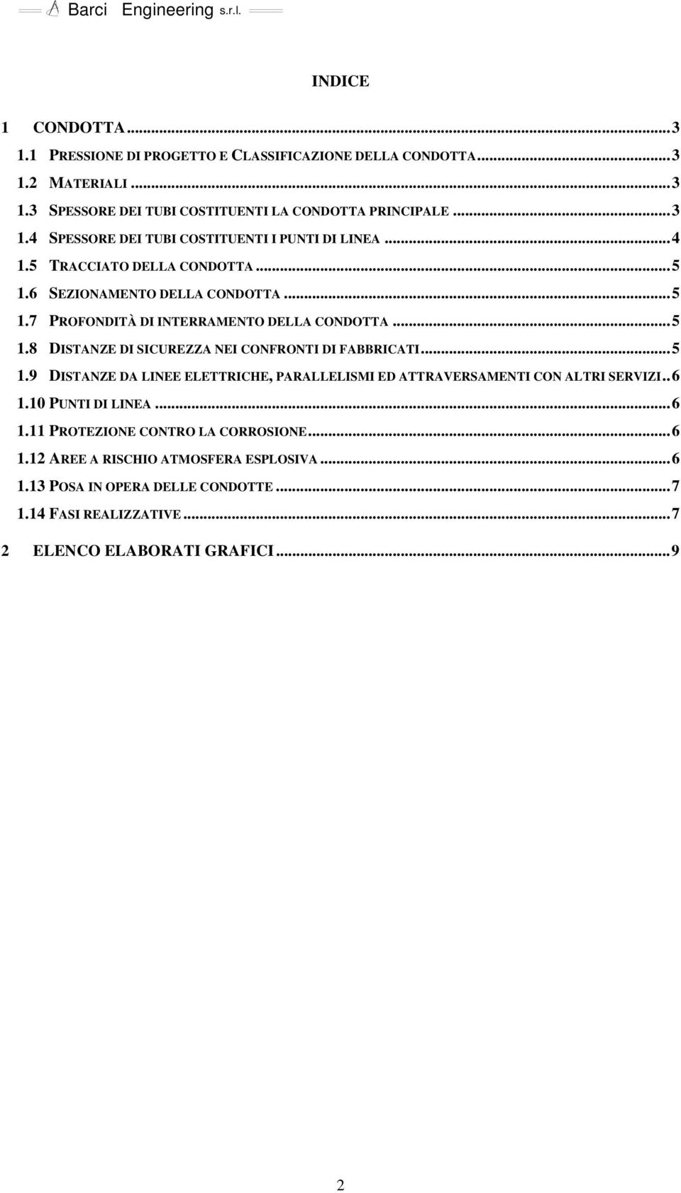 .. 5 1.9 DISTANZE DA LINEE ELETTRICHE, PARALLELISMI ED ATTRAVERSAMENTI CON ALTRI SERVIZI.. 6 1.10 PUNTI DI LINEA... 6 1.11 PROTEZIONE CONTRO LA CORROSIONE... 6 1.12 AREE A RISCHIO ATMOSFERA ESPLOSIVA.