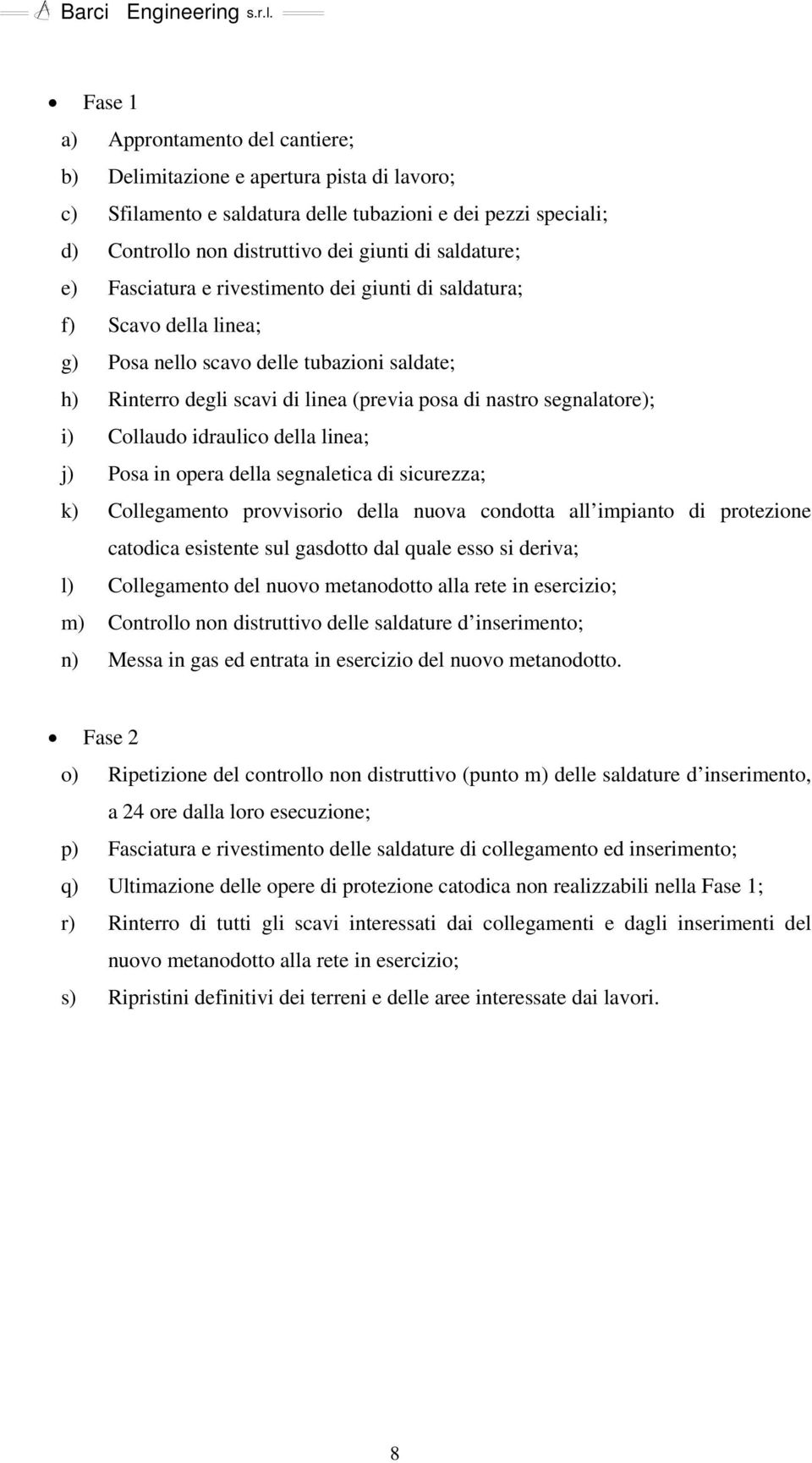 segnalatore); i) Collaudo idraulico della linea; j) Posa in opera della segnaletica di sicurezza; k) Collegamento provvisorio della nuova condotta all impianto di protezione catodica esistente sul