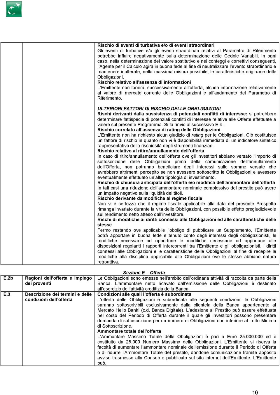 In ogni caso, nella determinazione del valore sostitutivo e nei conteggi e correttivi conseguenti, l Agente per il Calcolo agirà in buona fede al fine di neutralizzare l evento straordinario e