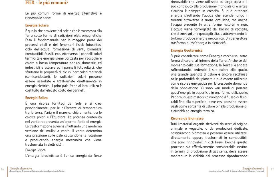 Essa è fondamentale per la maggior parte dei processi vitali e dei fenomeni fi sici: fotosintesi, ciclo dell acqua, formazione di venti, biomasse, combustibili fossili, ecc.