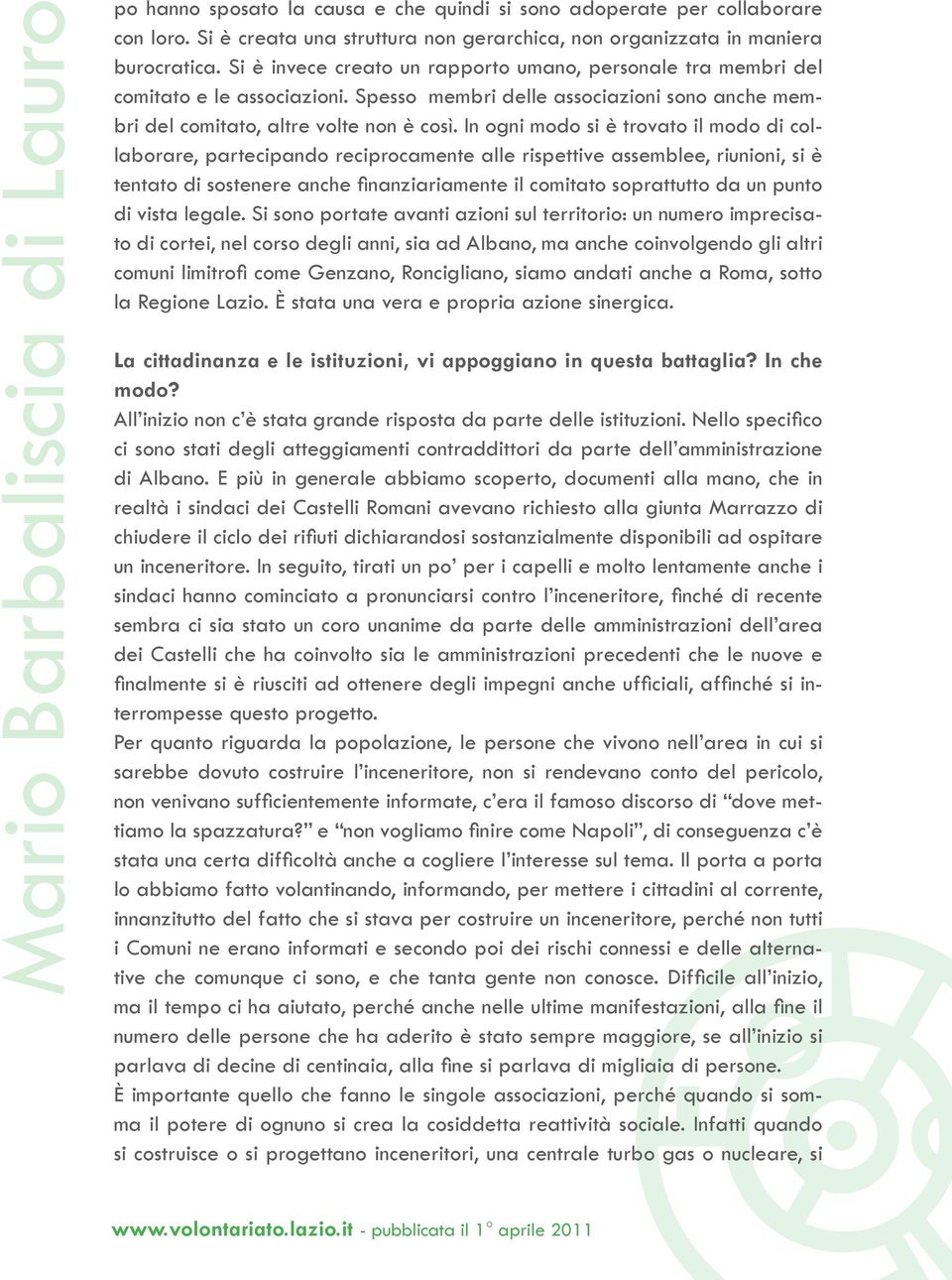 In ogni modo si è trovato il modo di collaborare, partecipando reciprocamente alle rispettive assemblee, riunioni, si è tentato di sostenere anche finanziariamente il comitato soprattutto da un punto