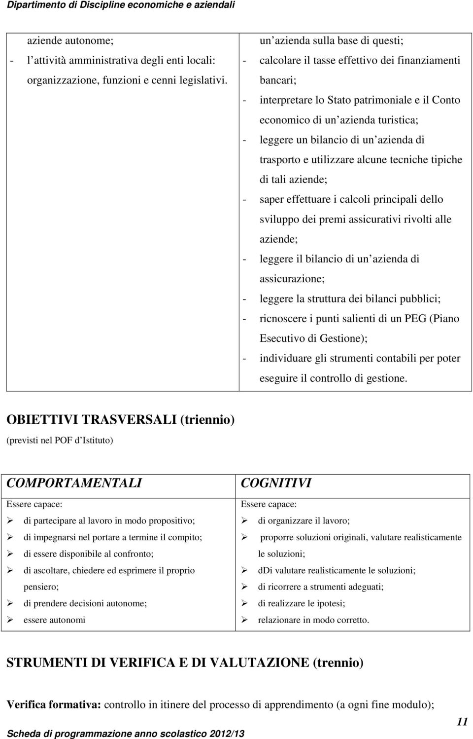 un azienda di trasporto e utilizzare alcune tecniche tipiche di tali aziende; - saper effettuare i calcoli principali dello sviluppo dei premi assicurativi rivolti alle aziende; - leggere il bilancio