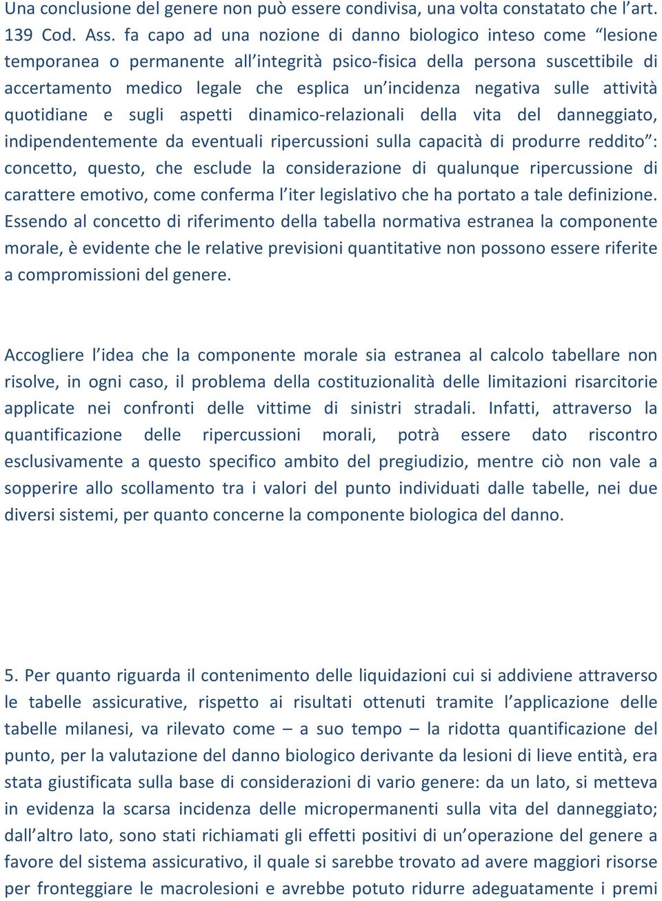 negativa sulle attività quotidiane e sugli aspetti dinamico relazionali della vita del danneggiato, indipendentemente da eventuali ripercussioni sulla capacità di produrre reddito : concetto, questo,