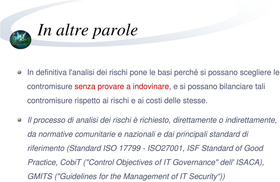 Il processo di analisi dei rischi è richiesto, direttamente o indirettamente, da normative comunitarie e nazionali e dai principali