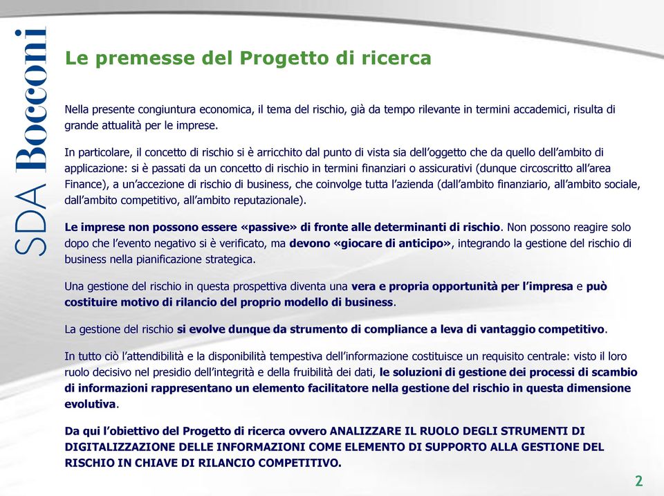 assicurativi (dunque circoscritto all area Finance), a un accezione di rischio di business, che coinvolge tutta l azienda (dall ambito finanziario, all ambito sociale, dall ambito competitivo, all