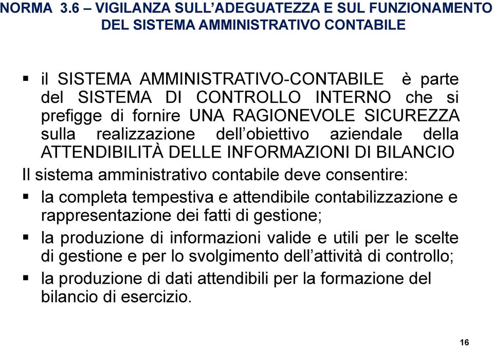 si prefigge di fornire UNA RAGIONEVOLE SICUREZZA sulla realizzazione dell obiettivo aziendale della ATTENDIBILITÀ DELLE INFORMAZIONI DI BILANCIO Il sistema