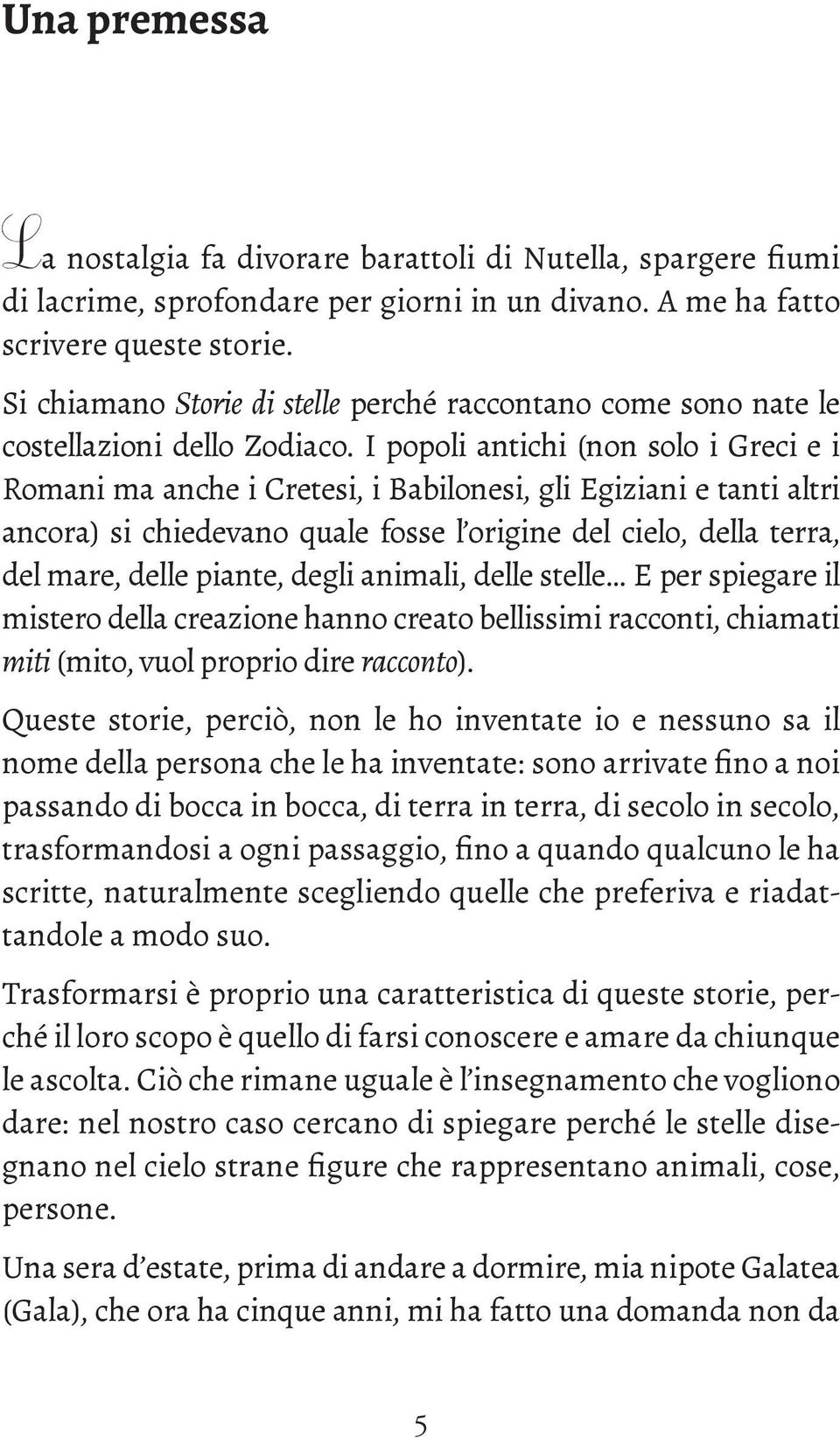 I popoli antichi (non solo i Greci e i Romani ma anche i Cretesi, i Babilonesi, gli Egiziani e tanti altri ancora) si chiedevano quale fosse l origine del cielo, della terra, del mare, delle piante,