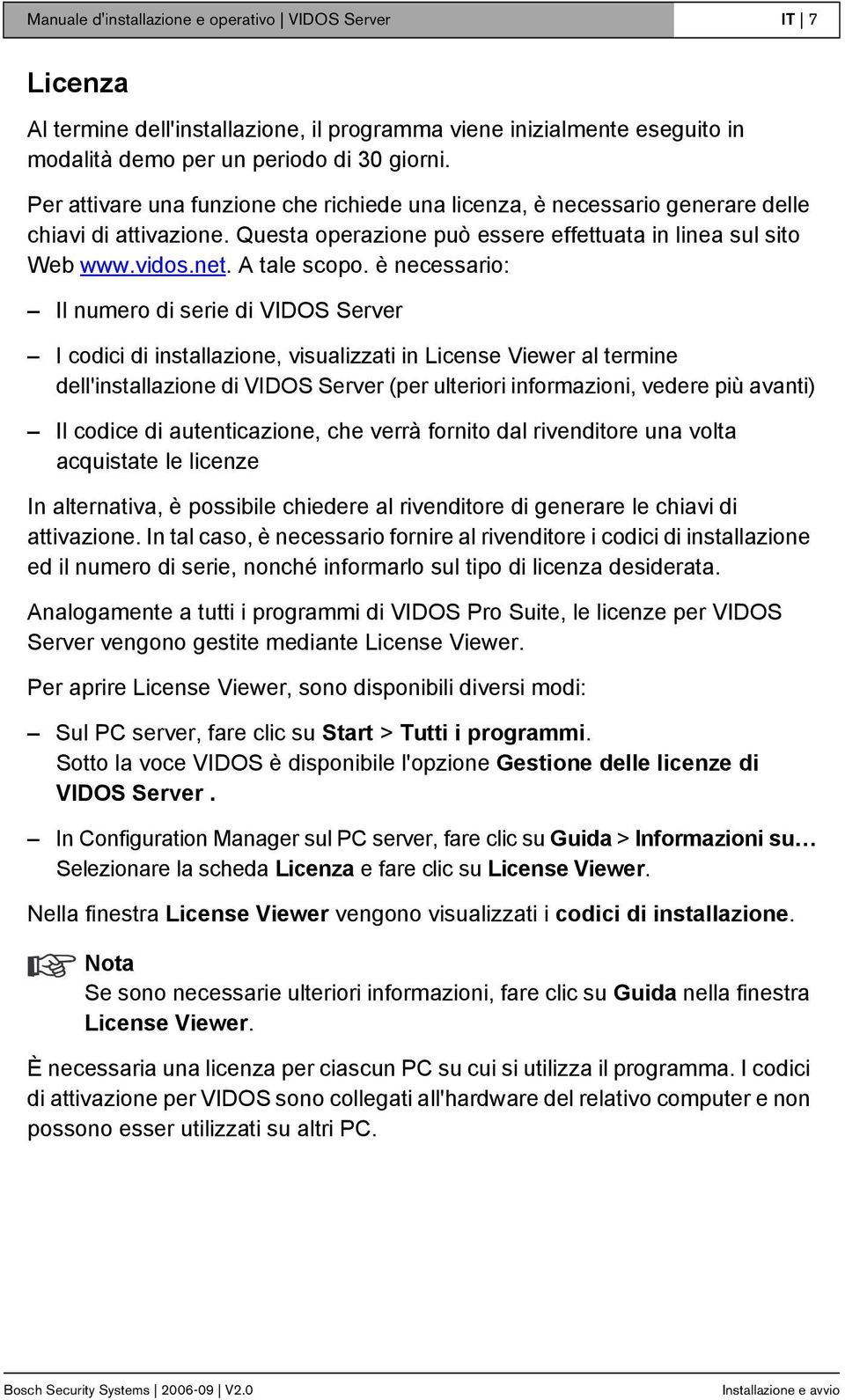 è necessario: Il numero di serie di VIDOS Server I codici di installazione, visualizzati in License Viewer al termine dell'installazione di VIDOS Server (per ulteriori informazioni, vedere più