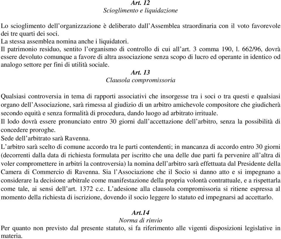 662/96, dovrà essere devoluto comunque a favore di altra associazione senza scopo di lucro ed operante in identico od analogo settore per fini di utilità sociale. Art.