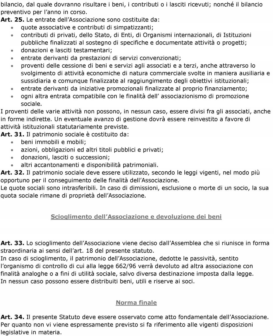 finalizzati al sostegno di specifiche e documentate attività o progetti; donazioni e lasciti testamentari; entrate derivanti da prestazioni di servizi convenzionati; proventi delle cessione di beni e