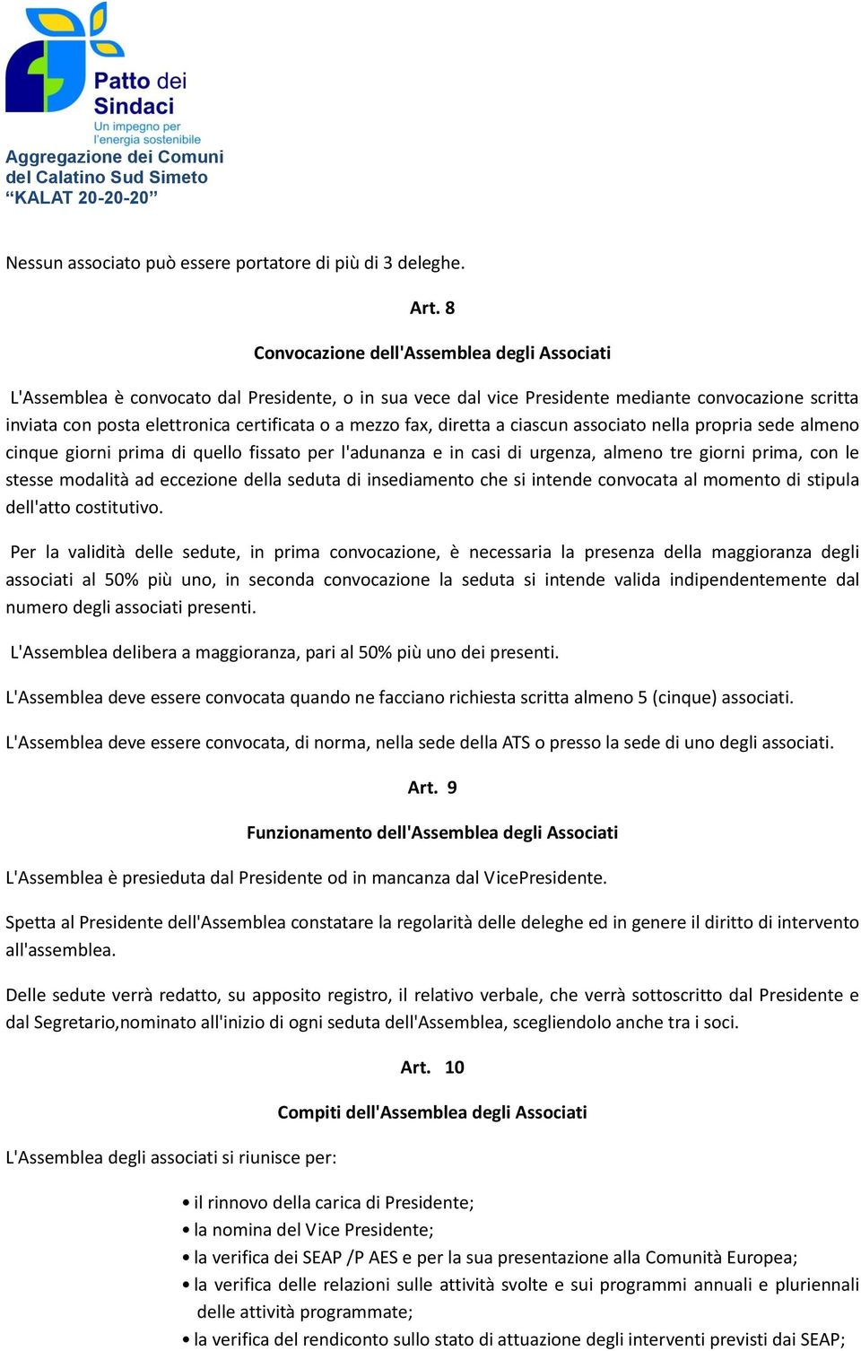 mezzo fax, diretta a ciascun associato nella propria sede almeno cinque giorni prima di quello fissato per l'adunanza e in casi di urgenza, almeno tre giorni prima, con le stesse modalità ad