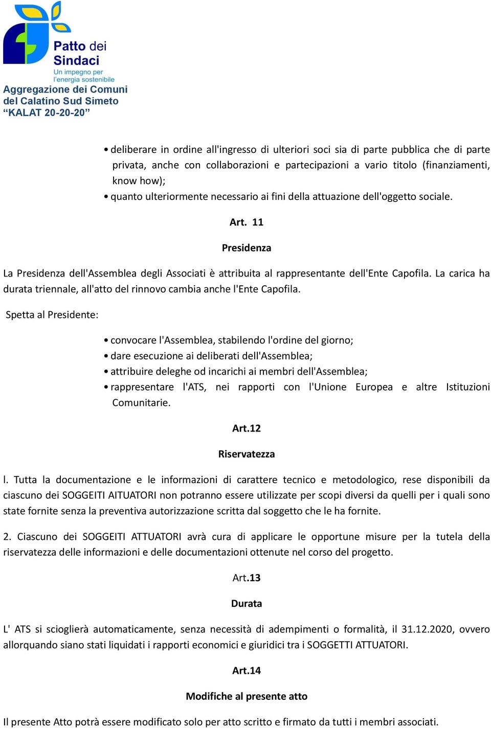 La carica ha durata triennale, all'atto del rinnovo cambia anche l'ente Capofila.