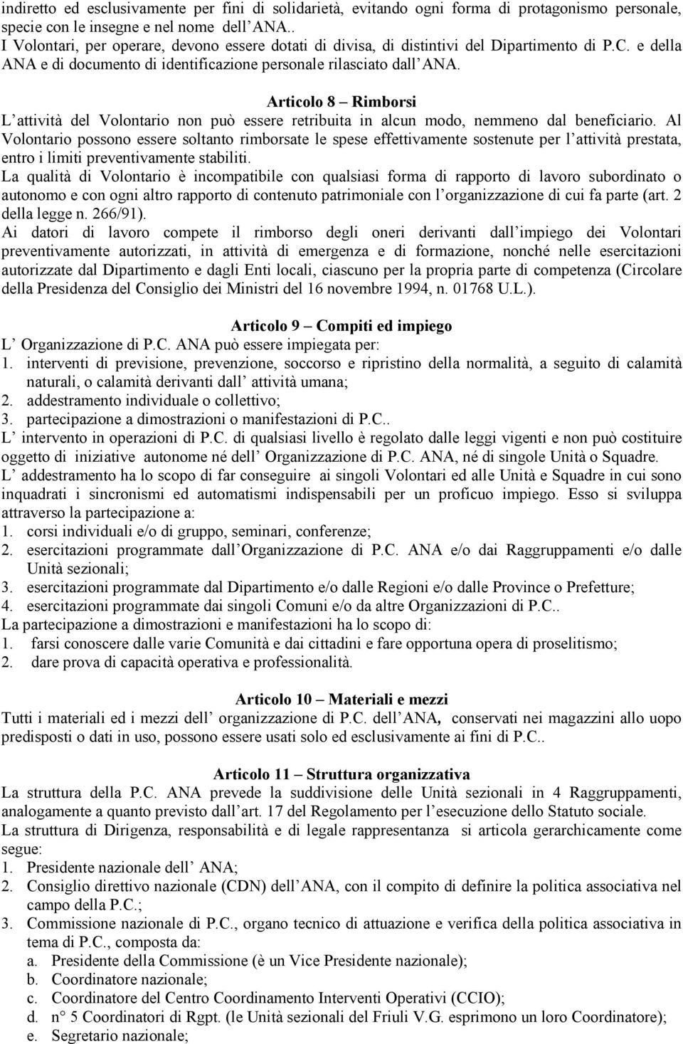 Articolo 8 Rimborsi L attività del Volontario non può essere retribuita in alcun modo, nemmeno dal beneficiario.