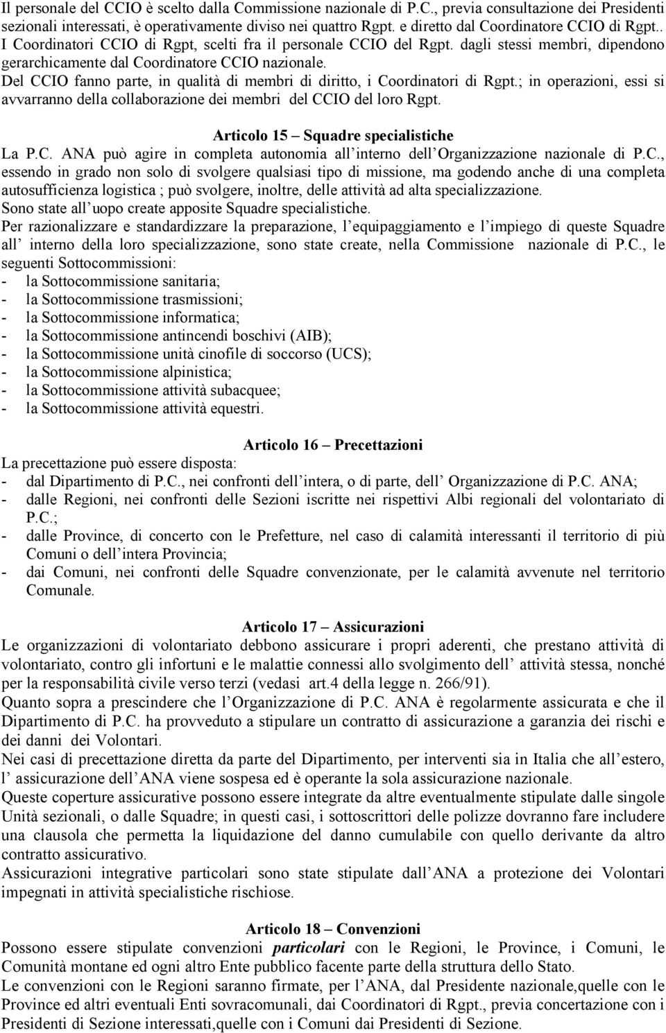 Del CCIO fanno parte, in qualità di membri di diritto, i Coordinatori di Rgpt.; in operazioni, essi si avvarranno della collaborazione dei membri del CCIO del loro Rgpt.