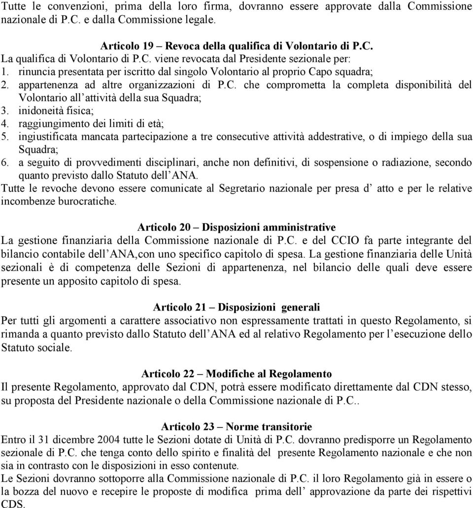 inidoneità fisica; 4. raggiungimento dei limiti di età; 5. ingiustificata mancata partecipazione a tre consecutive attività addestrative, o di impiego della sua Squadra; 6.