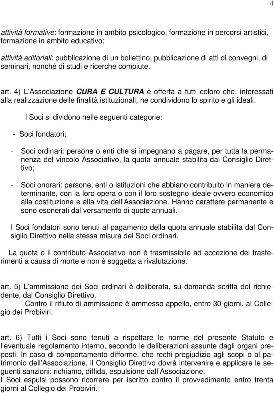 4) L Associazione CURA E CULTURA è offerta a tutti coloro che, interessati alla realizzazione delle finalità istituzionali, ne condividono lo spirito e gli ideali.