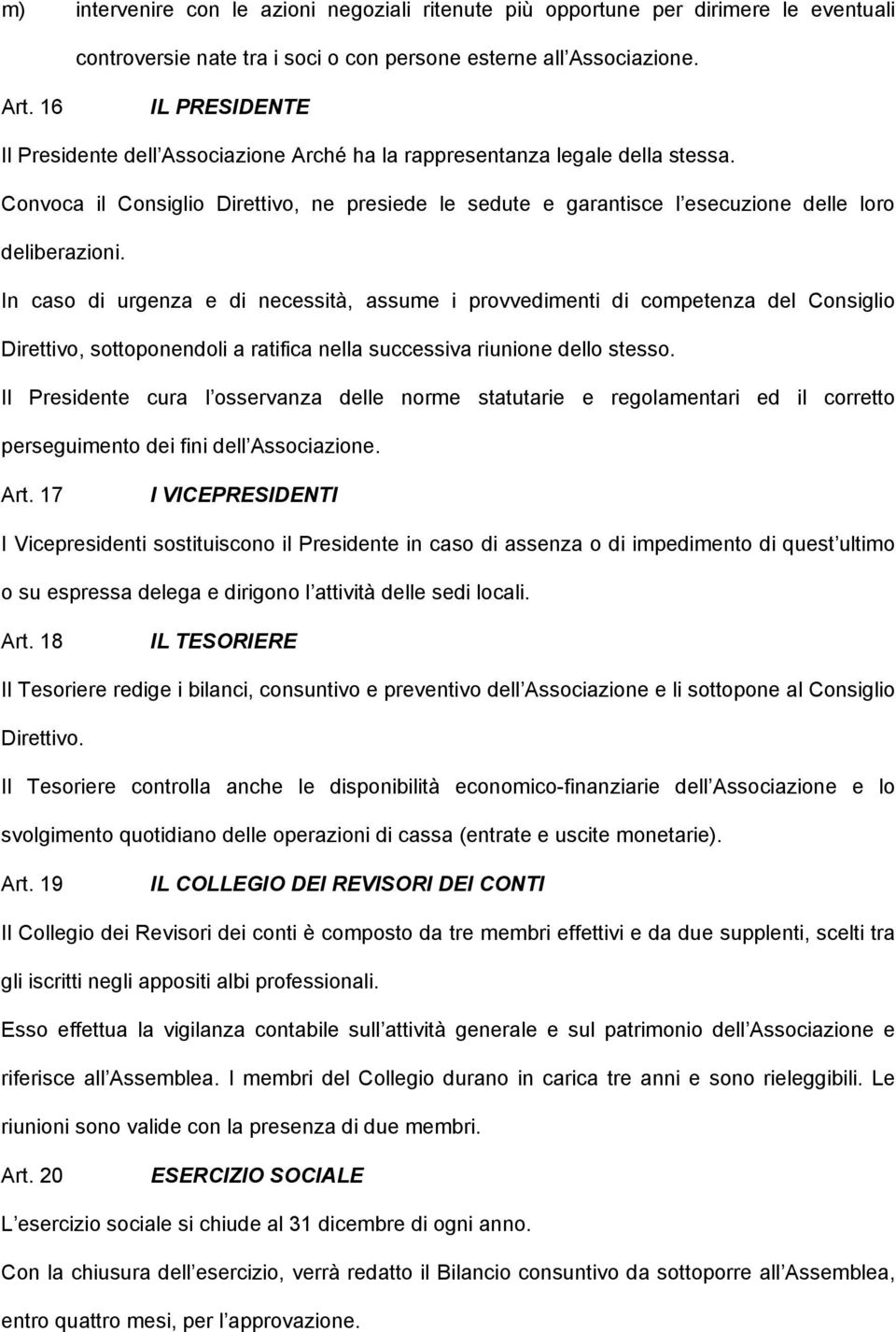 Convoca il Consiglio Direttivo, ne presiede le sedute e garantisce l esecuzione delle loro deliberazioni.