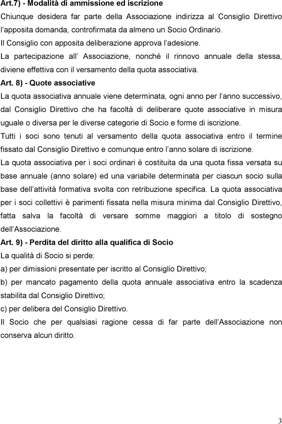 Art. 8) - Quote associative La quota associativa annuale viene determinata, ogni anno per l anno successivo, dal Consiglio Direttivo che ha facoltà di deliberare quote associative in misura uguale o