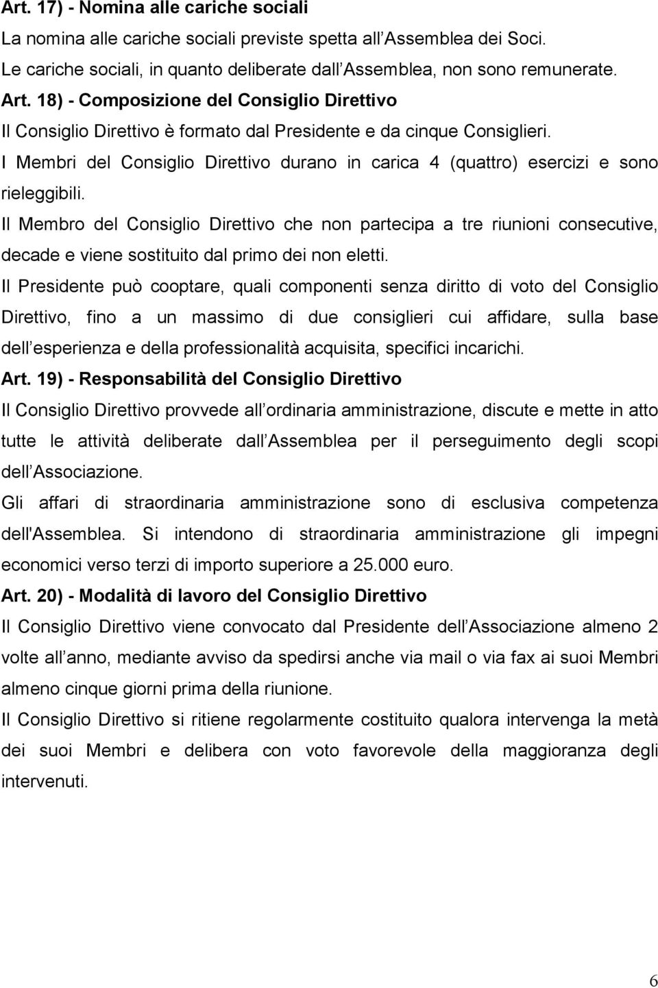 I Membri del Consiglio Direttivo durano in carica 4 (quattro) esercizi e sono rieleggibili.