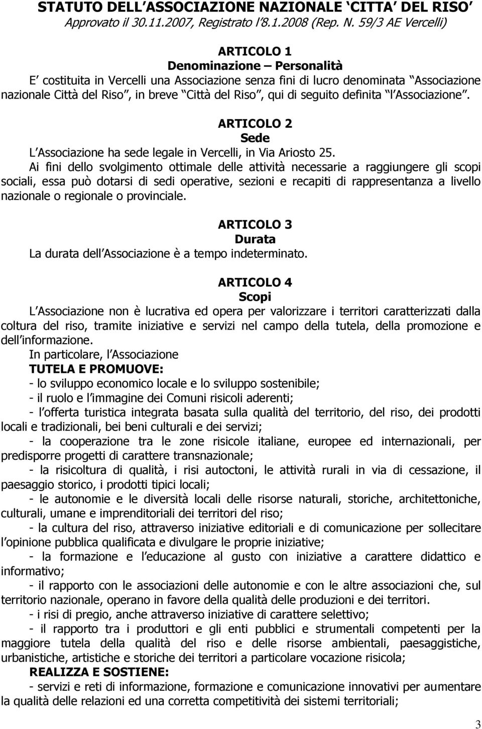 59/3 AE Vercelli) ARTICOLO 1 Denominazione Personalità E costituita in Vercelli una Associazione senza fini di lucro denominata Associazione nazionale Città del Riso, in breve Città del Riso, qui di