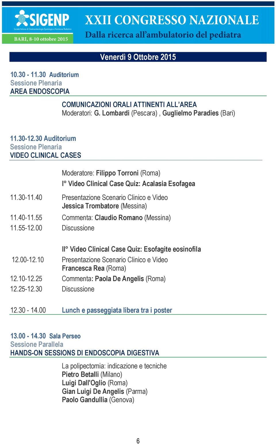 40-11.55 Commenta: Claudio Romano (Messina) 11.55-12.00 Discussione II Video Clinical Case Quiz: Esofagite eosinofila 12.00-12.10 Presentazione Scenario Clinico e Video Francesca Rea (Roma) 12.10-12.