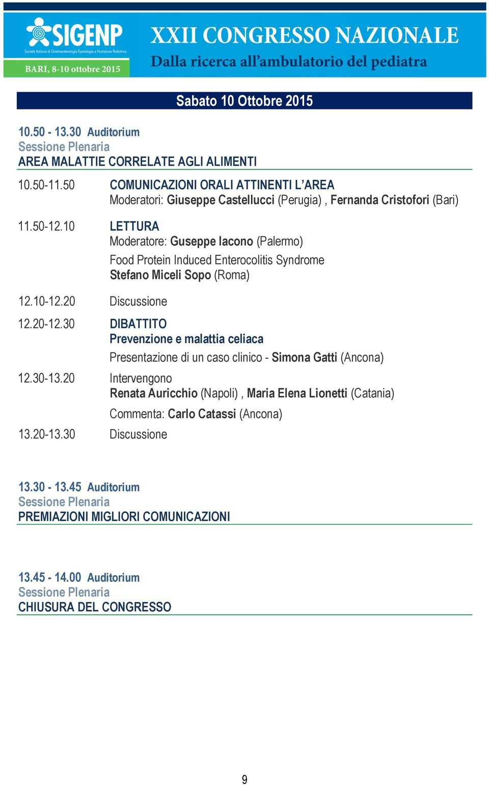 10 LETTURA Moderatore: Guseppe Iacono (Palermo) Food Protein Induced Enterocolitis Syndrome Stefano Miceli Sopo (Roma) 12.10-12.20 Discussione 12.20-12.