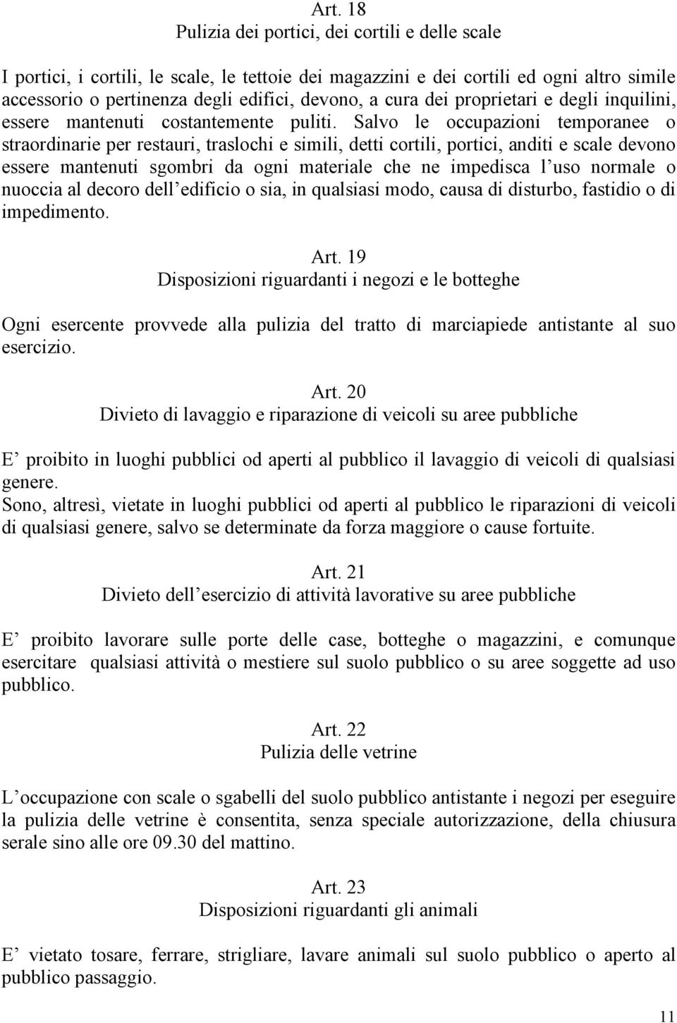 Salvo le occupazioni temporanee o straordinarie per restauri, traslochi e simili, detti cortili, portici, anditi e scale devono essere mantenuti sgombri da ogni materiale che ne impedisca l uso