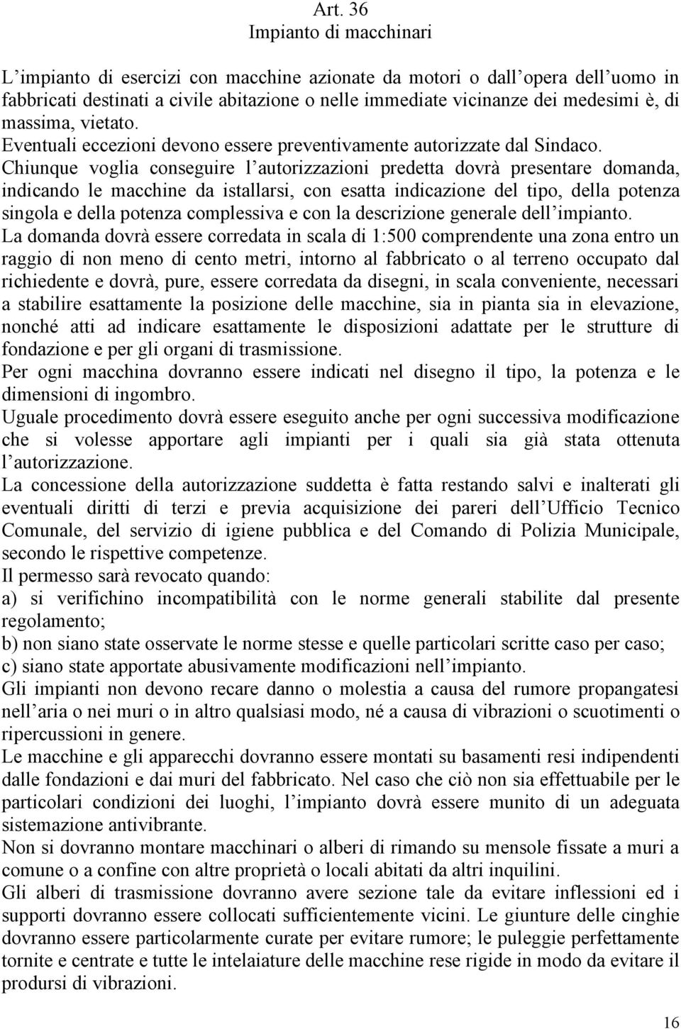 Chiunque voglia conseguire l autorizzazioni predetta dovrà presentare domanda, indicando le macchine da istallarsi, con esatta indicazione del tipo, della potenza singola e della potenza complessiva