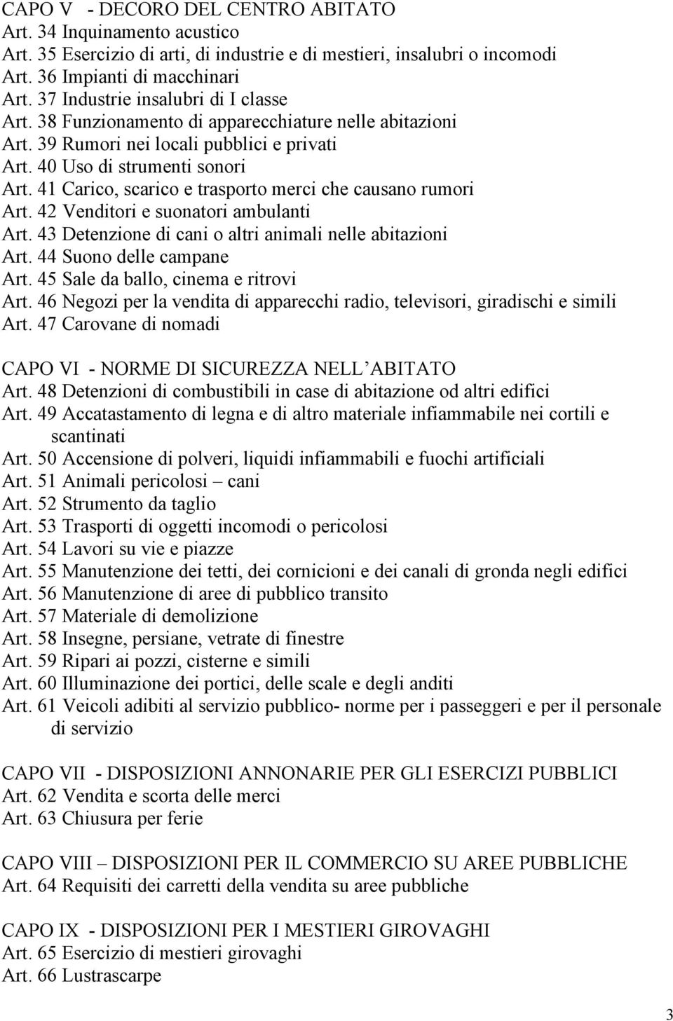 41 Carico, scarico e trasporto merci che causano rumori Art. 42 Venditori e suonatori ambulanti Art. 43 Detenzione di cani o altri animali nelle abitazioni Art. 44 Suono delle campane Art.