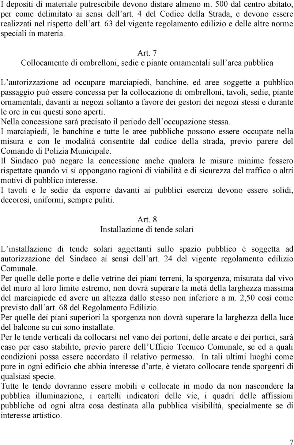 7 Collocamento di ombrelloni, sedie e piante ornamentali sull area pubblica L autorizzazione ad occupare marciapiedi, banchine, ed aree soggette a pubblico passaggio può essere concessa per la