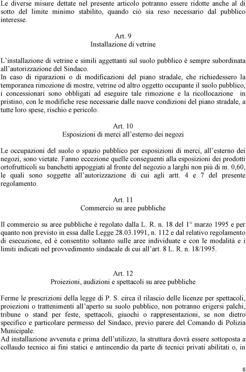 In caso di riparazioni o di modificazioni del piano stradale, che richiedessero la temporanea rimozione di mostre, vetrine od altro oggetto occupante il suolo pubblico, i concessionari sono obbligati