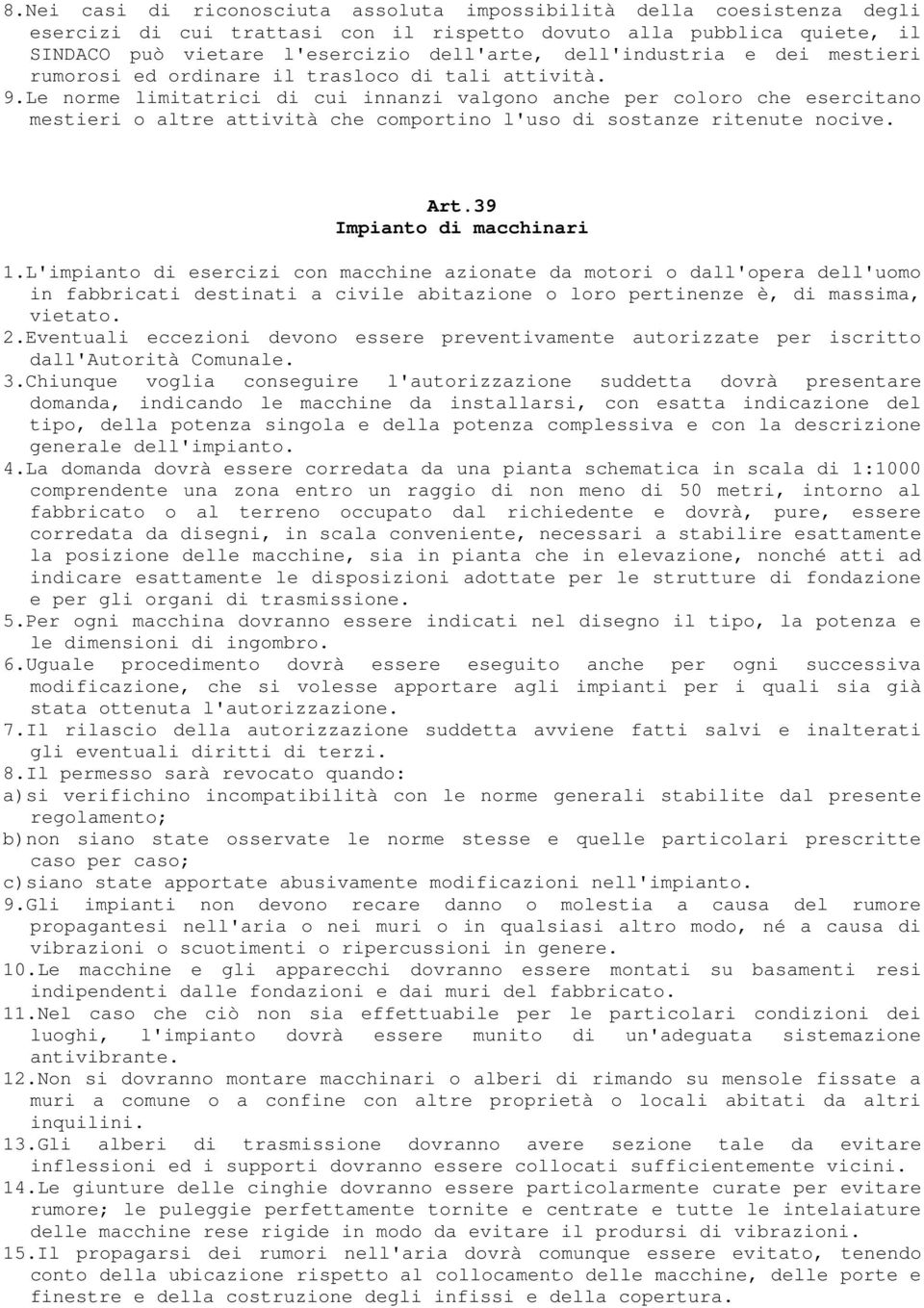 Le norme limitatrici di cui innanzi valgono anche per coloro che esercitano mestieri o altre attività che comportino l'uso di sostanze ritenute nocive. Art.39 Impianto di macchinari 1.