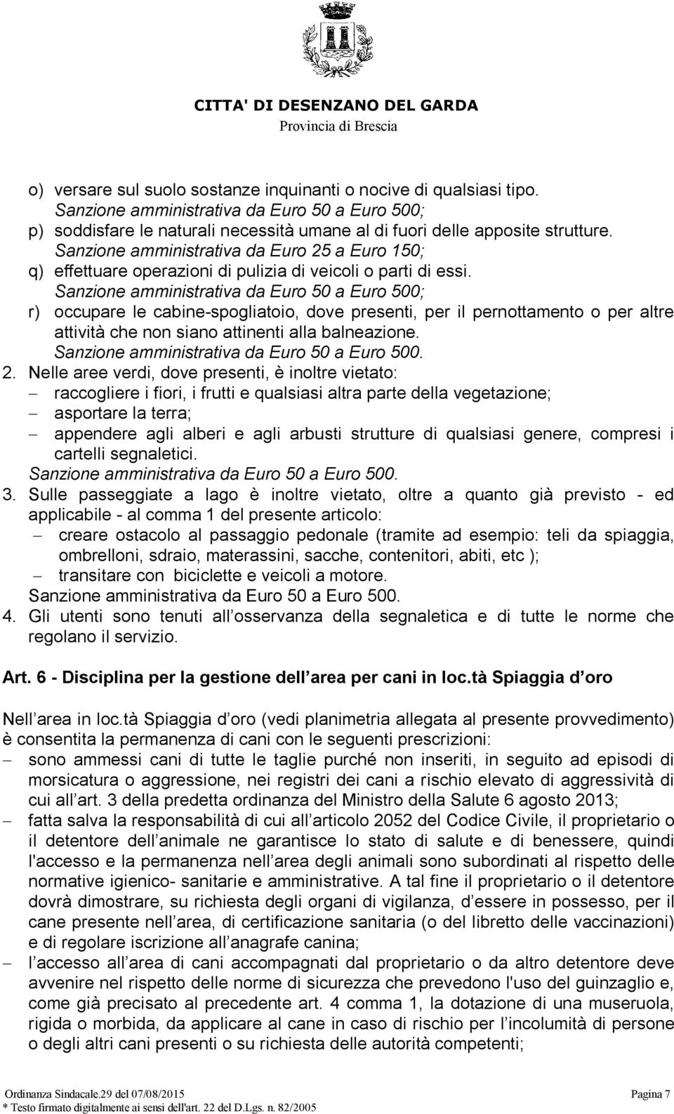 Sanzione amministrativa da Euro 50 a Euro 500; r) occupare le cabine-spogliatoio, dove presenti, per il pernottamento o per altre attività che non siano attinenti alla balneazione.