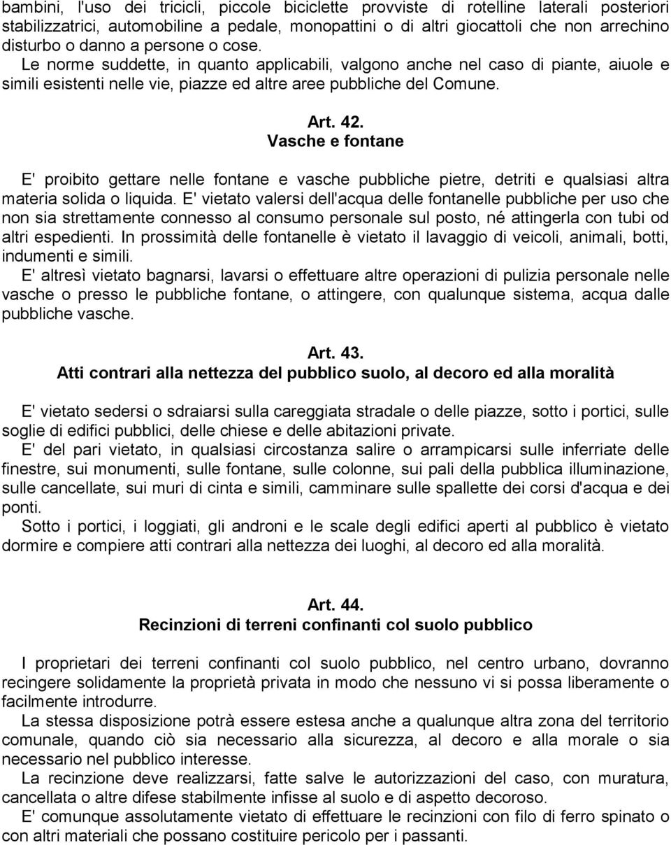 Vasche e fontane E' proibito gettare nelle fontane e vasche pubbliche pietre, detriti e qualsiasi altra materia solida o liquida.